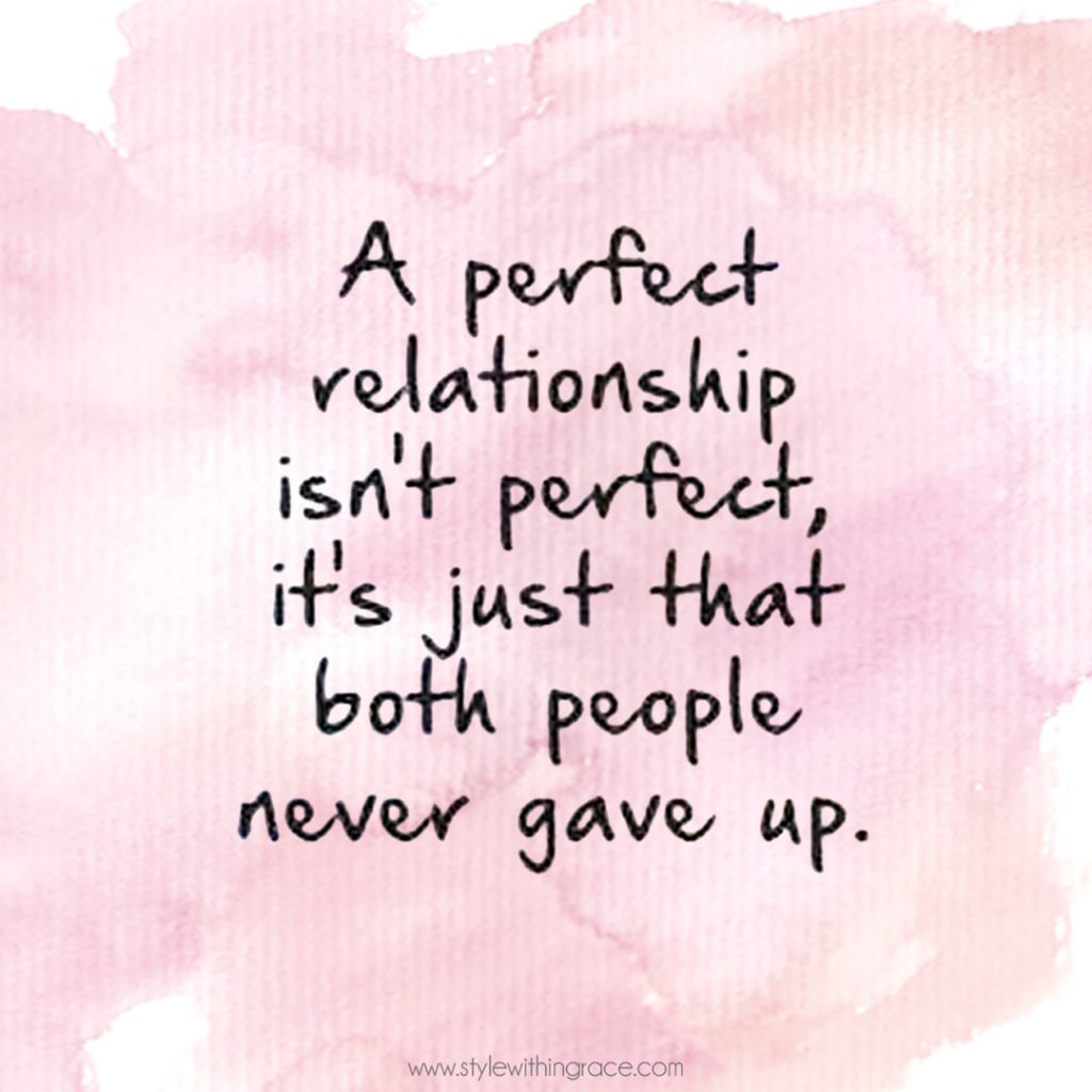 A Perfect relationship isn't perfect, it's just that both people never gave up.